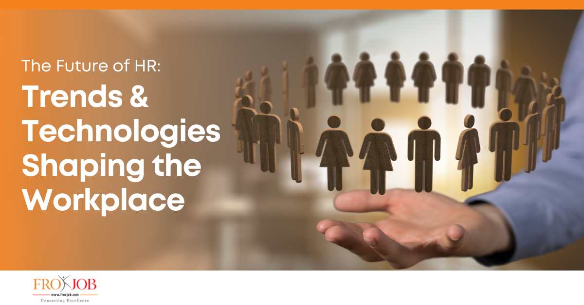 The Future of HR: Trends and Technologies Shaping the Workplace